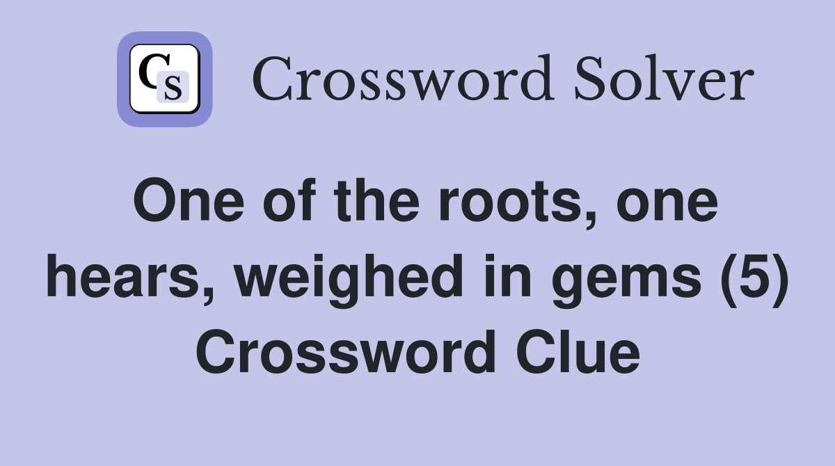 One of the roots, one hears, weighed in gems (5) Crossword Clue