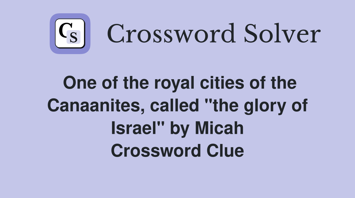 One of the royal cities of the Canaanites, called "the glory of Israel" by Micah Crossword Clue