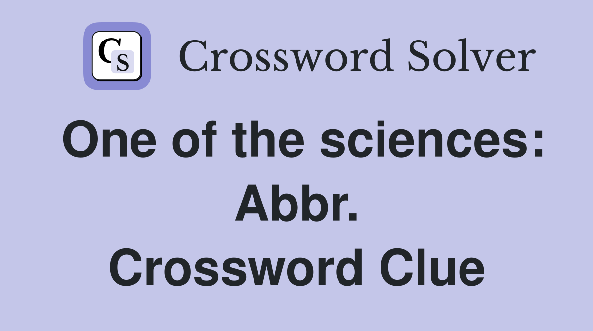 One of the sciences: Abbr. Crossword Clue