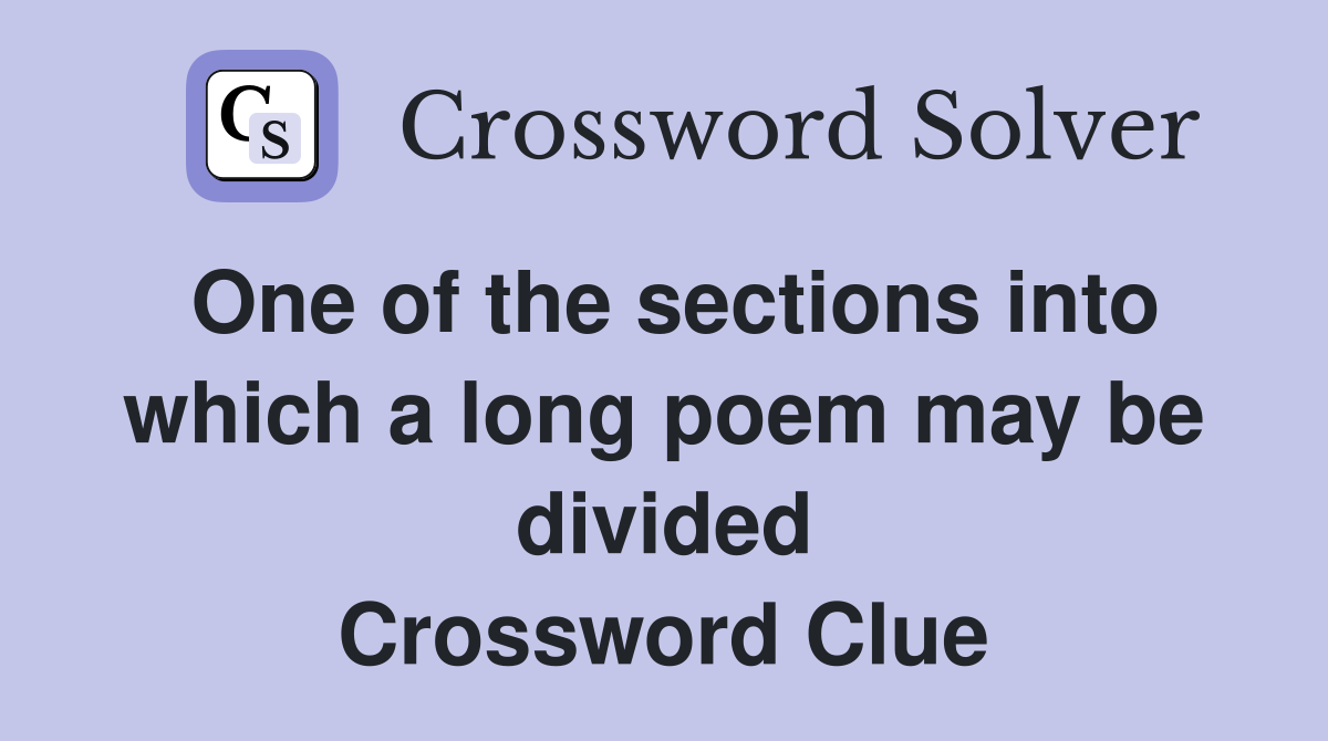 One of the sections into which a long poem may be divided Crossword Clue