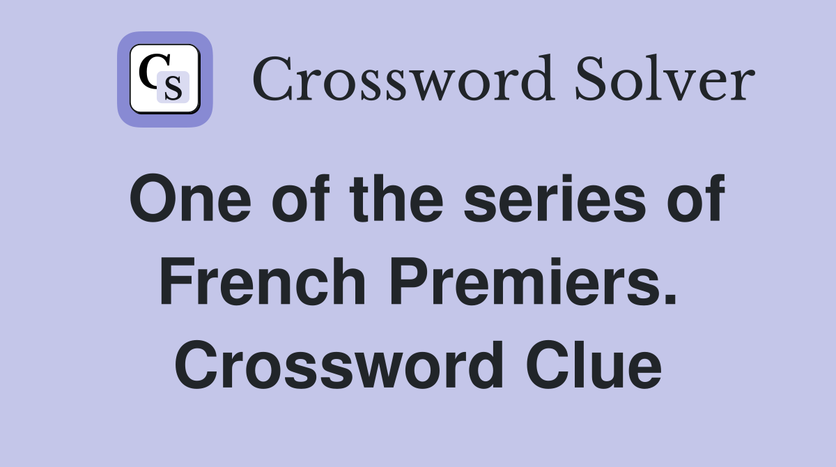 One of the series of French Premiers. Crossword Clue