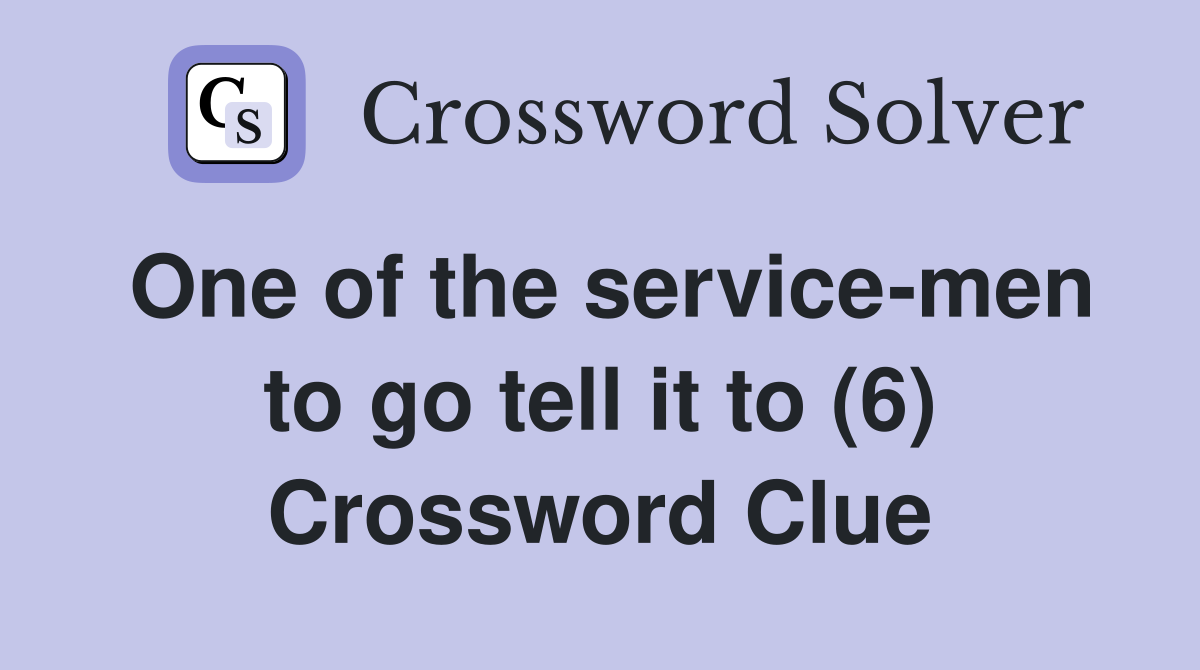 One of the service-men to go tell it to (6) Crossword Clue