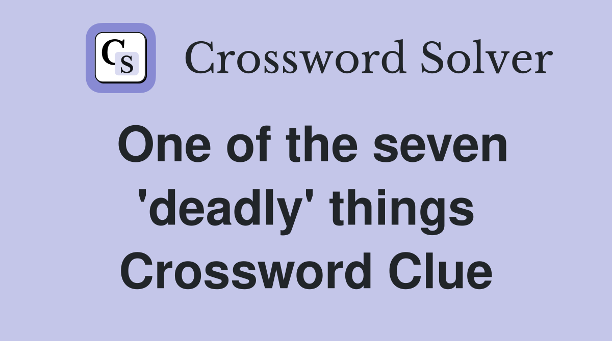 One of the seven 'deadly' things Crossword Clue