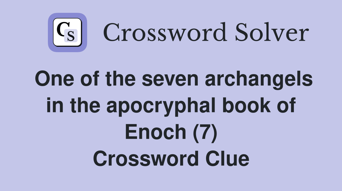 One of the seven archangels in the apocryphal book of Enoch (7) Crossword Clue