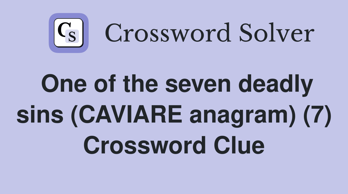 One of the seven deadly sins (CAVIARE anagram) (7) Crossword Clue