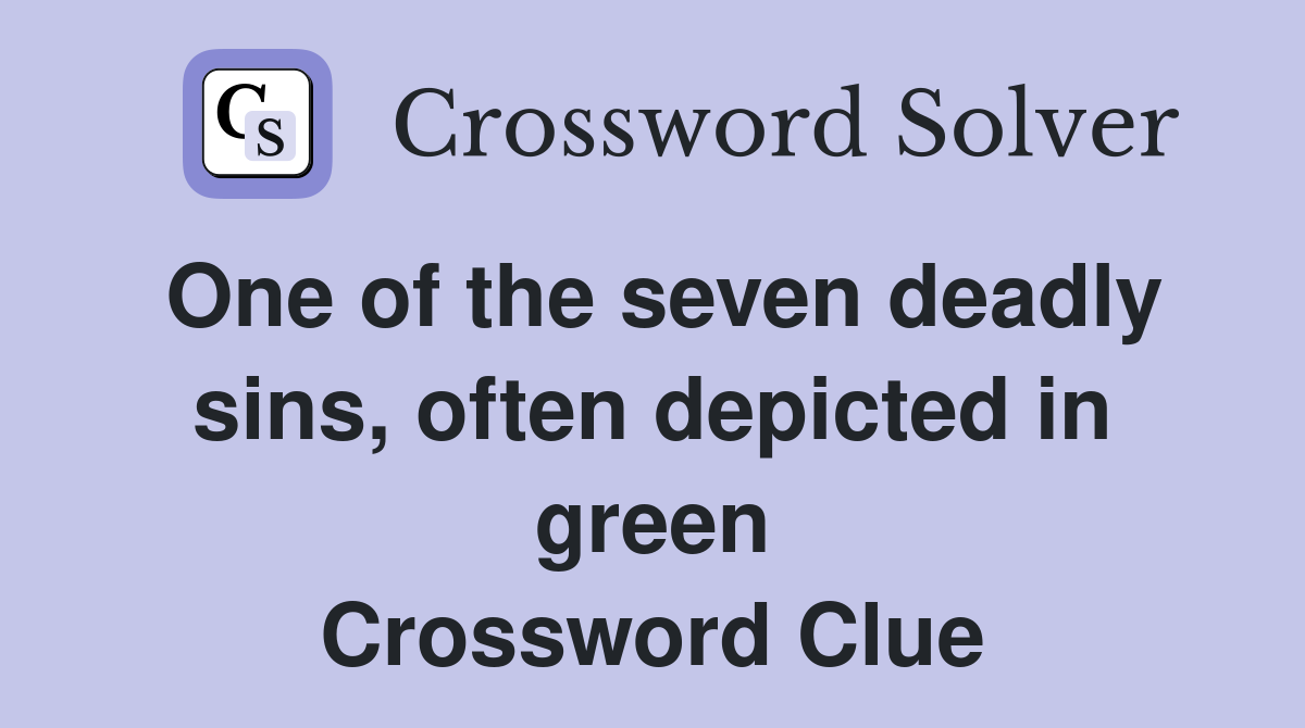 One of the seven deadly sins, often depicted in green Crossword Clue