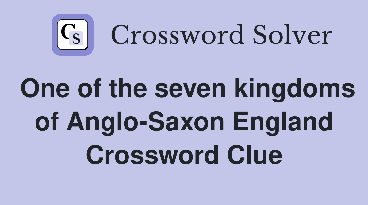One of the seven kingdoms of Anglo-Saxon England Crossword Clue