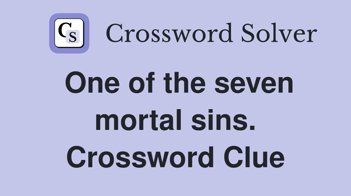 One of the seven mortal sins. Crossword Clue