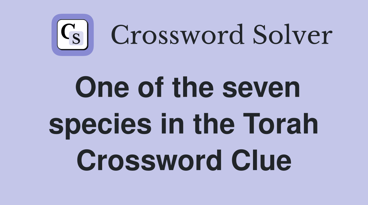 One of the seven species in the Torah Crossword Clue