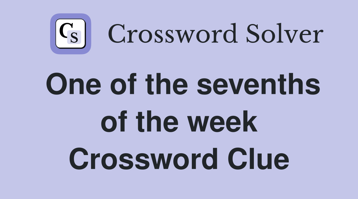 One of the sevenths of the week Crossword Clue