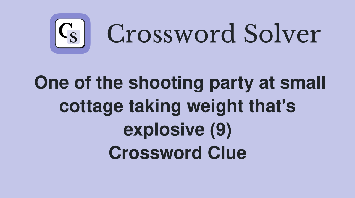 One of the shooting party at small cottage taking weight that's explosive (9) Crossword Clue