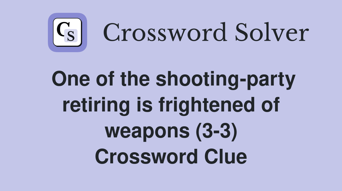 One of the shooting-party retiring is frightened of weapons (3-3) Crossword Clue
