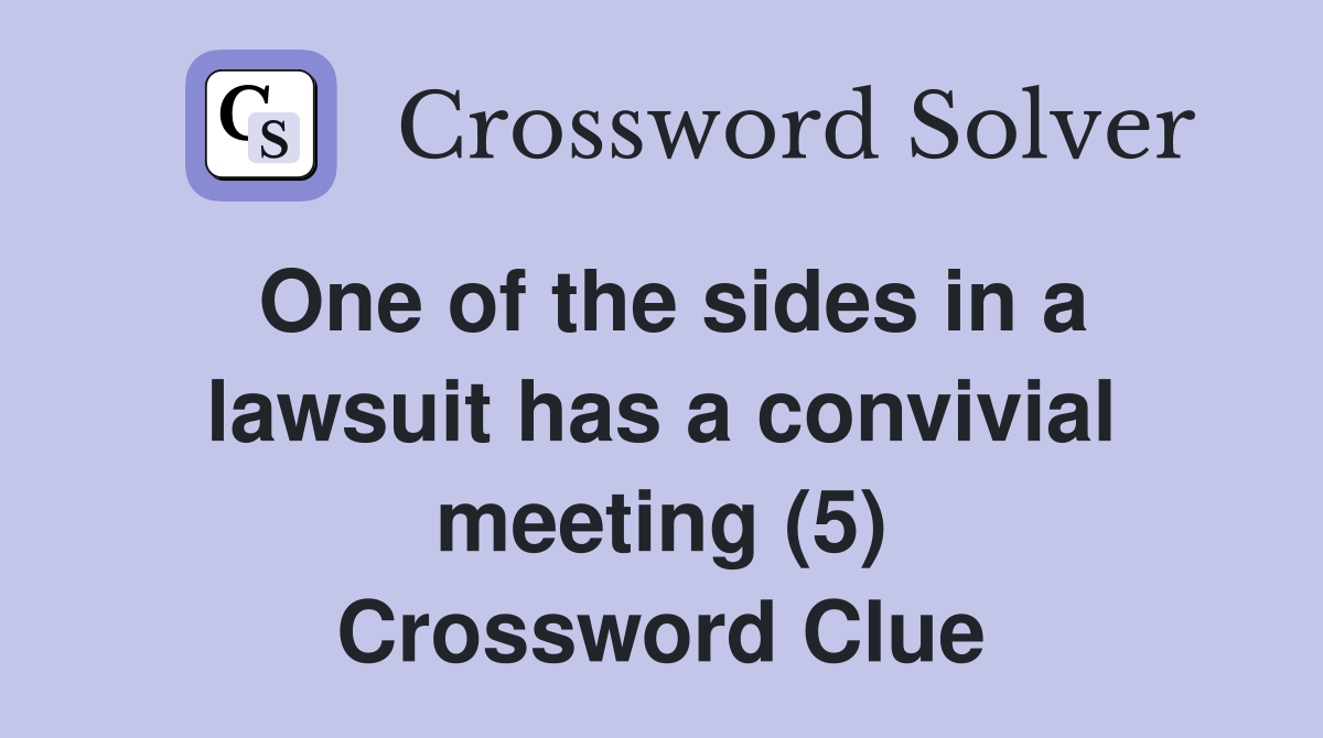 One of the sides in a lawsuit has a convivial meeting (5) Crossword Clue