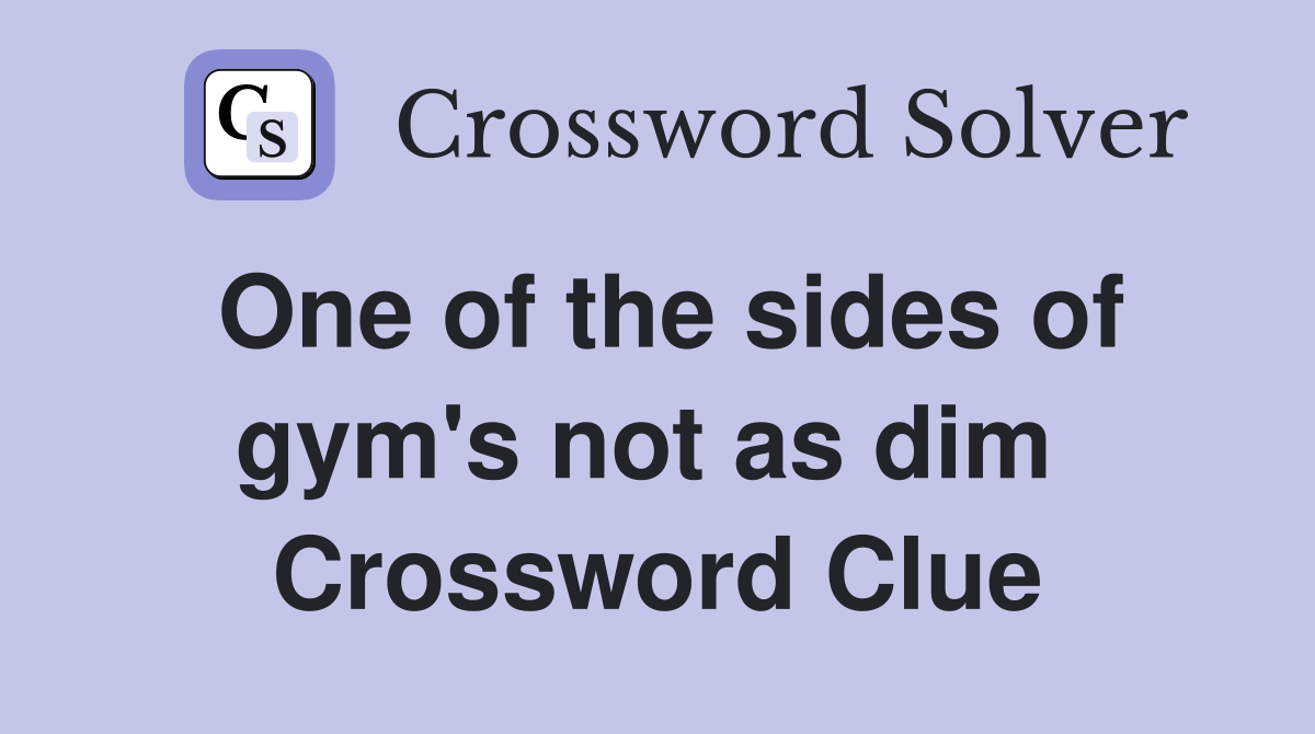 One of the sides of gym's not as dim  Crossword Clue