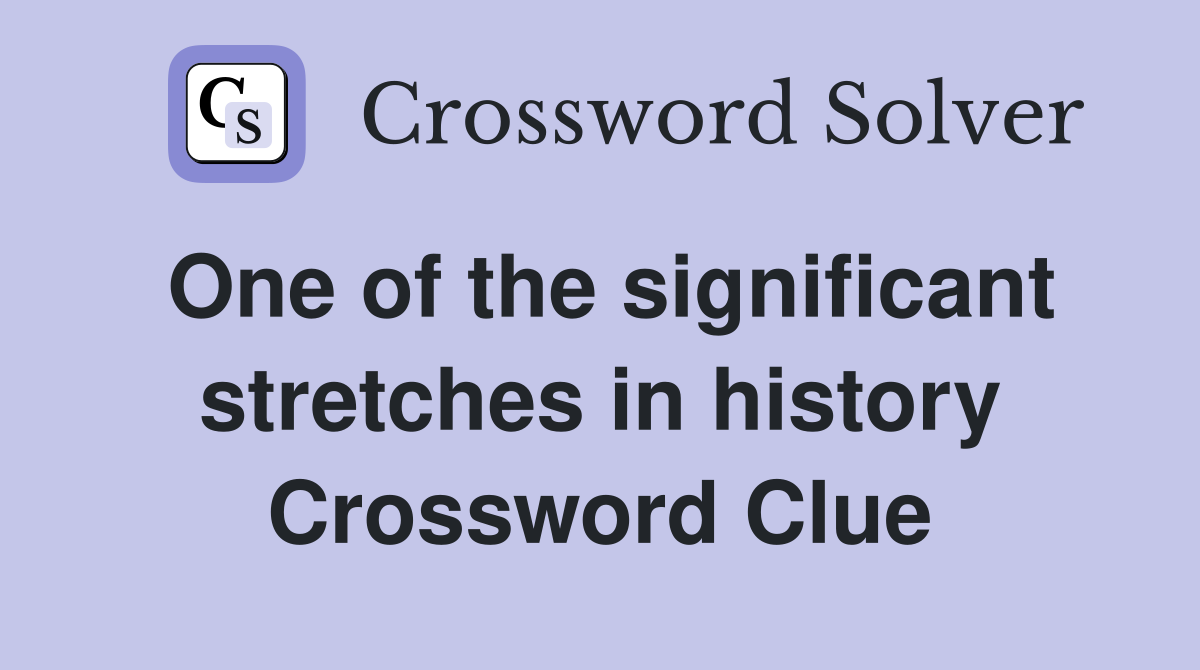 One of the significant stretches in history Crossword Clue
