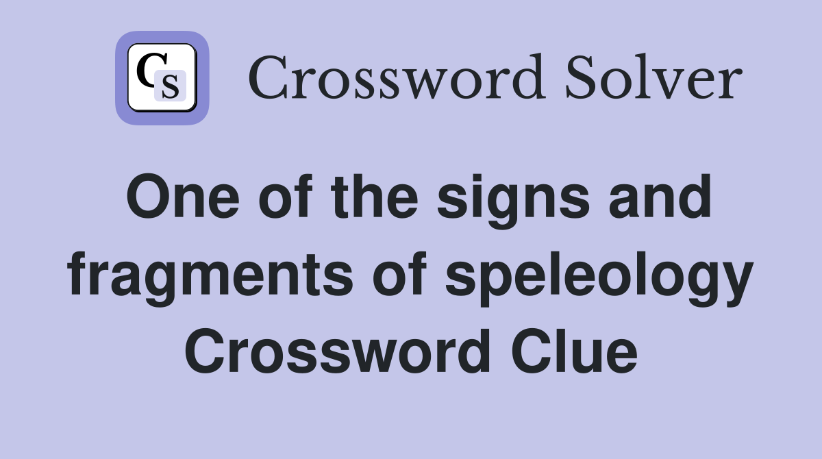 One of the signs and fragments of speleology Crossword Clue