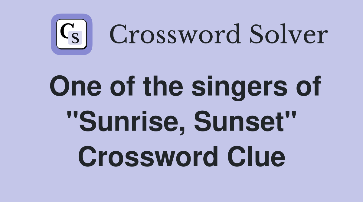 One of the singers of "Sunrise, Sunset" Crossword Clue