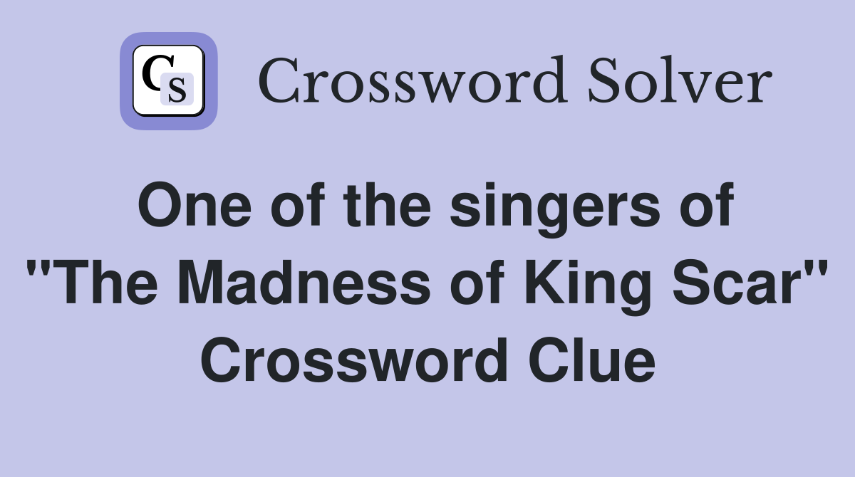 One of the singers of "The Madness of King Scar" Crossword Clue
