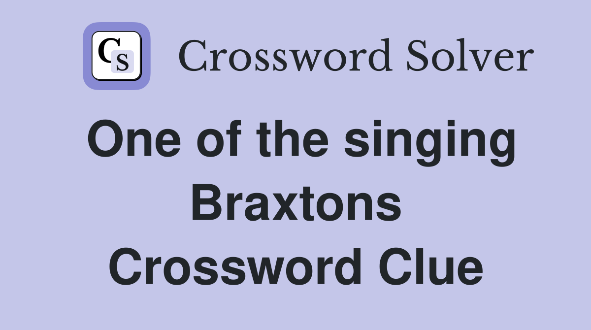 One of the singing Braxtons Crossword Clue
