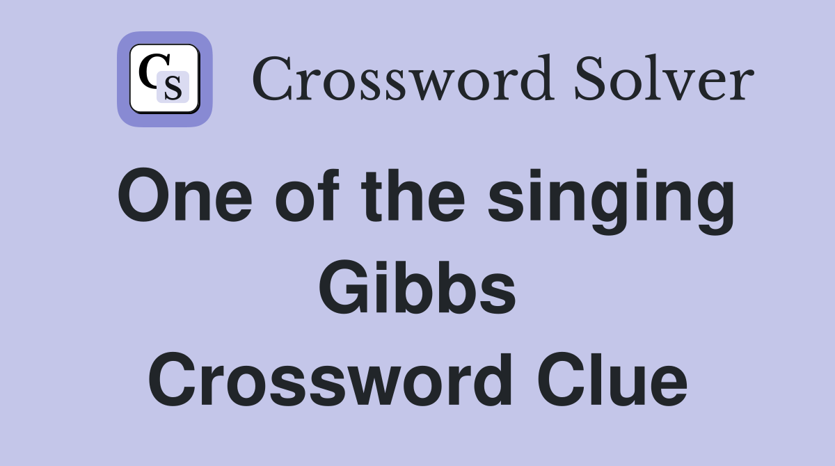 One of the singing Gibbs Crossword Clue
