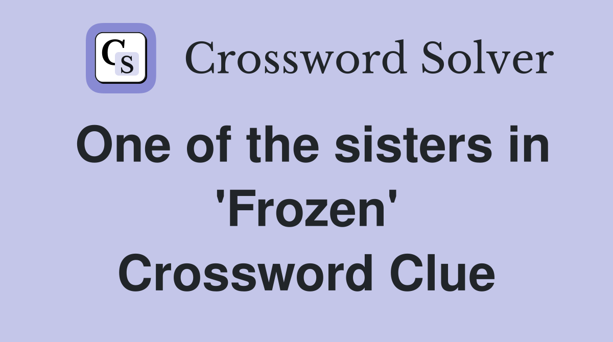 One of the sisters in 'Frozen' Crossword Clue