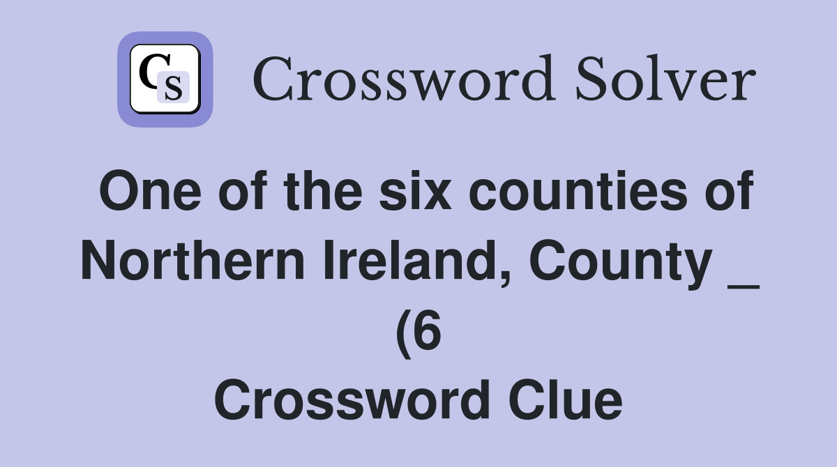One of the six counties of Northern Ireland County (6) Crossword One of the six counties of Northern Ireland County (6) Crossword