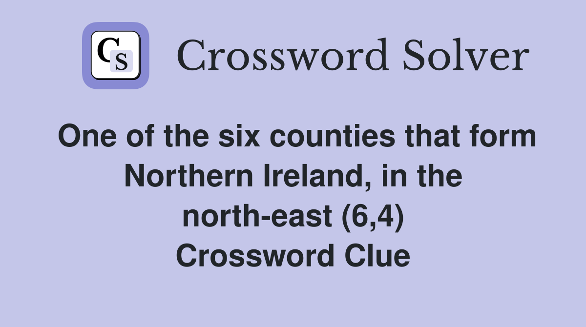 One of the six counties that form Northern Ireland, in the north-east (6,4) Crossword Clue