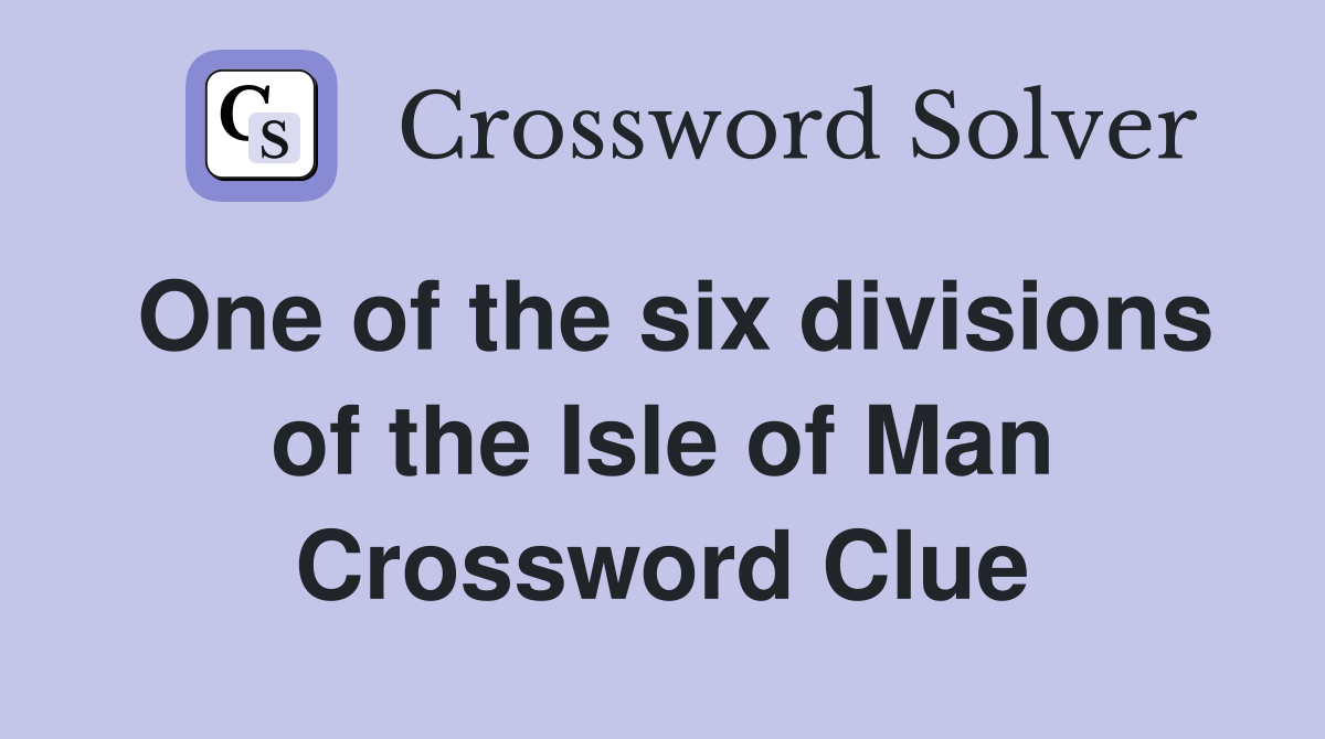 One of the six divisions of the Isle of Man Crossword Clue