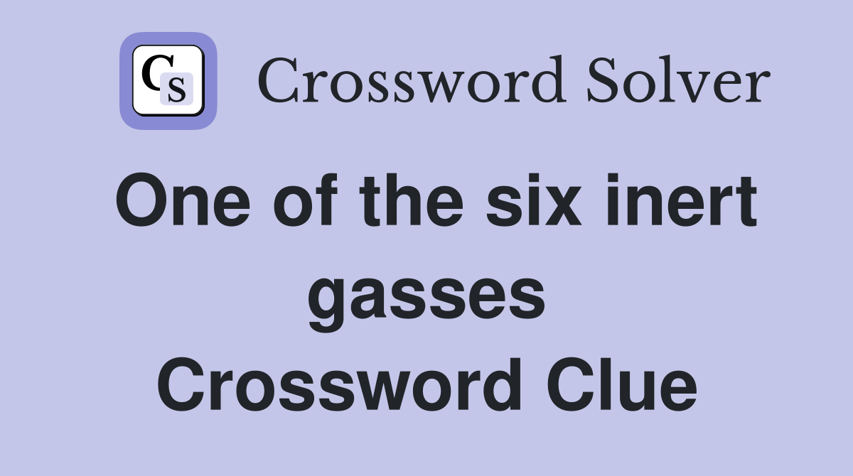 One of the six inert gasses Crossword Clue