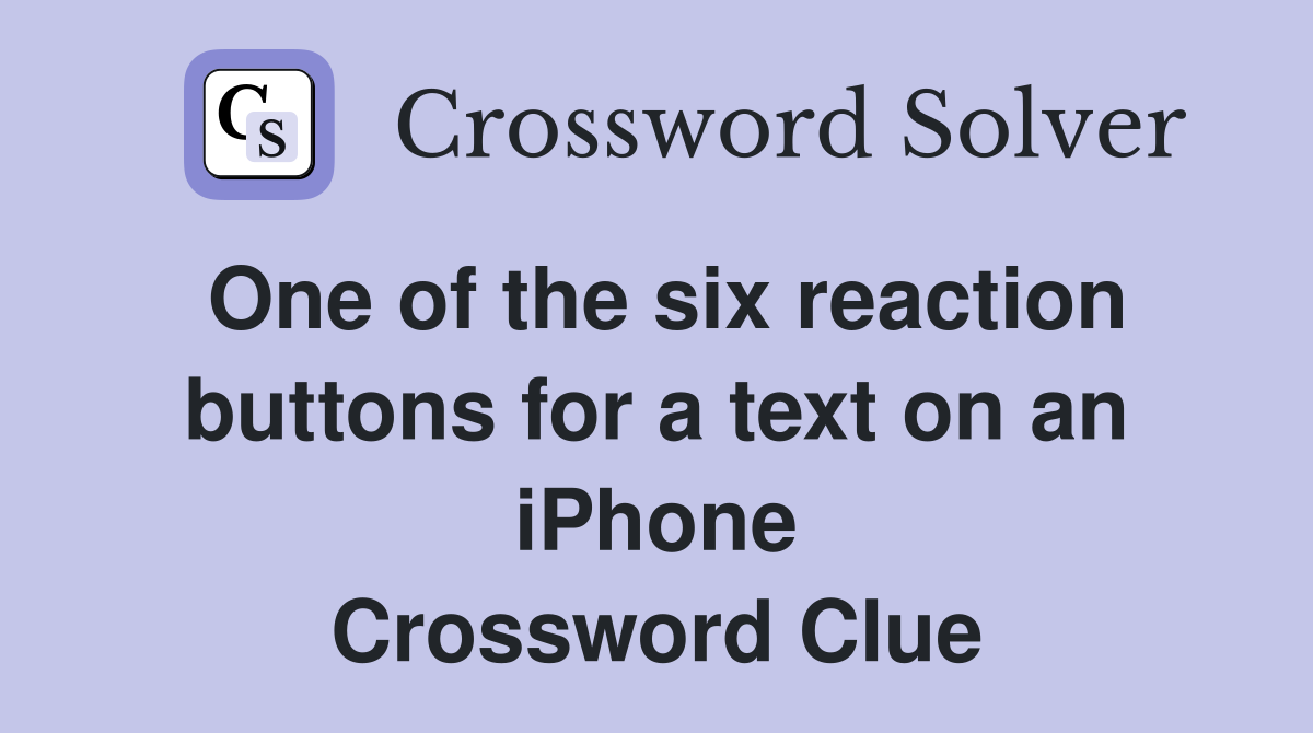 One of the six reaction buttons for a text on an iPhone Crossword Clue