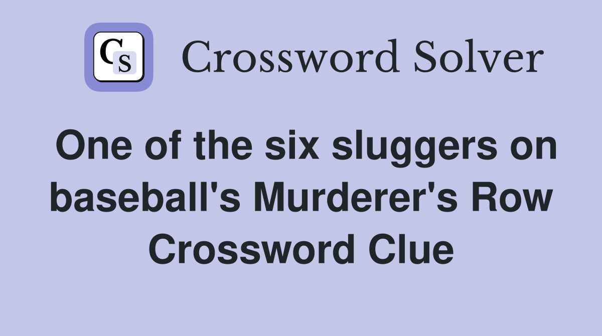 One of the six sluggers on baseball's Murderer's Row Crossword Clue