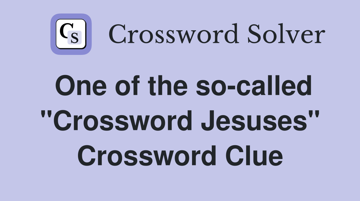 One of the so-called "Crossword Jesuses" Crossword Clue
