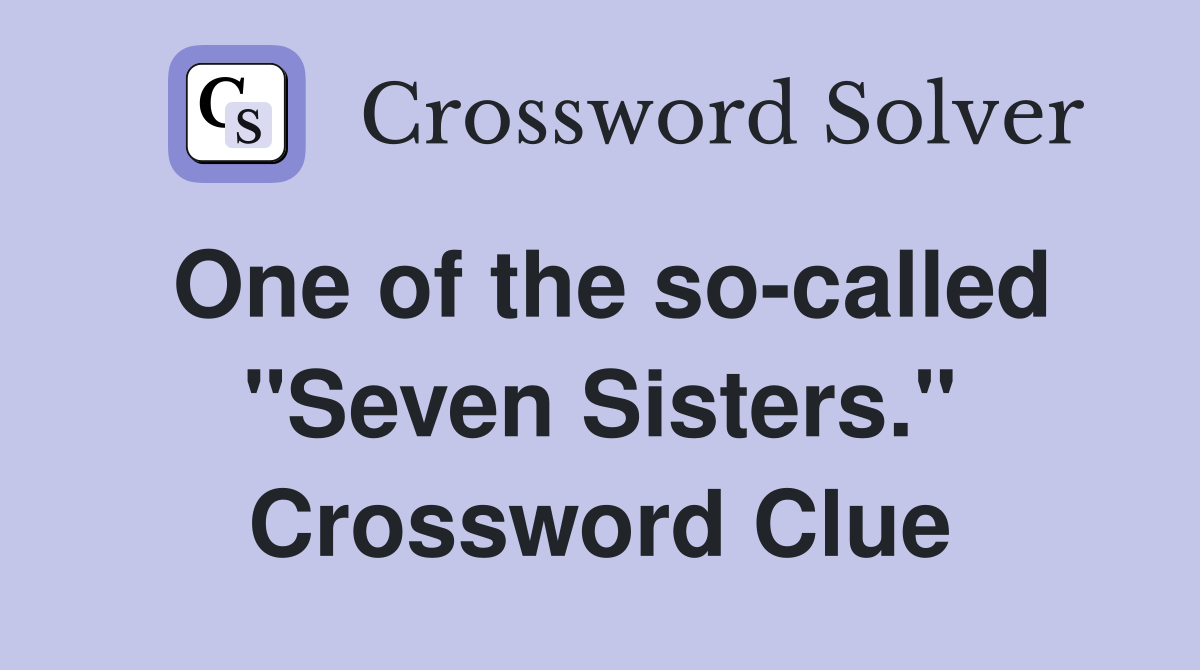 One of the so-called "Seven Sisters." Crossword Clue