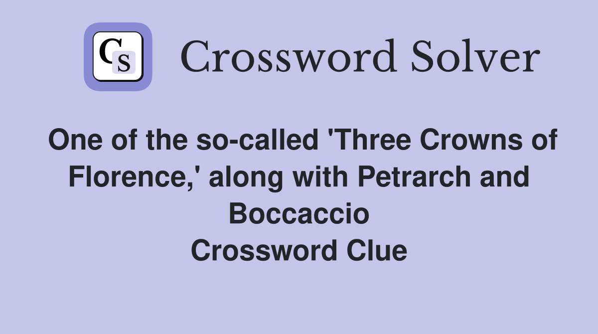 One of the so-called 'Three Crowns of Florence,' along with Petrarch and Boccaccio Crossword Clue