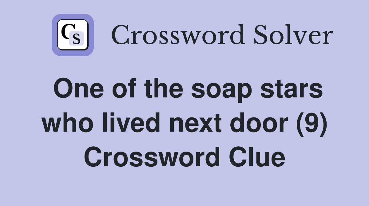 One of the soap stars who lived next door (9) Crossword Clue