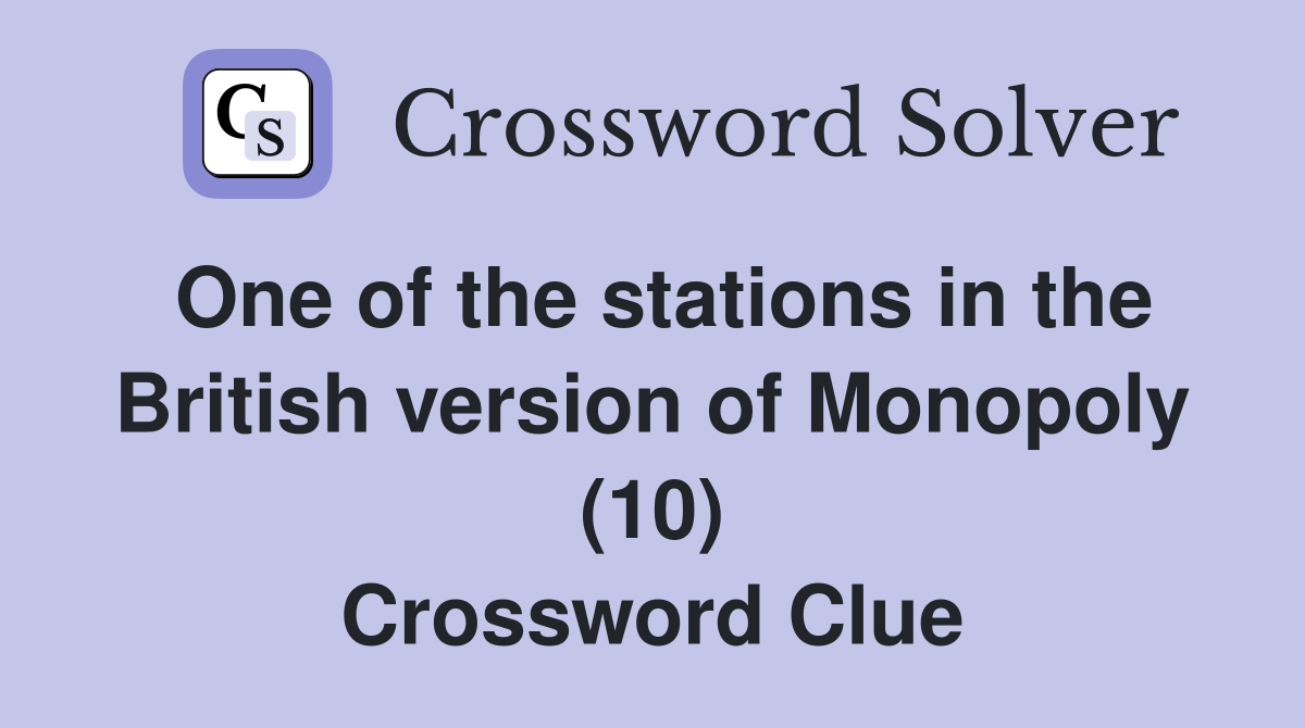 One of the stations in the British version of Monopoly (10) Crossword Clue