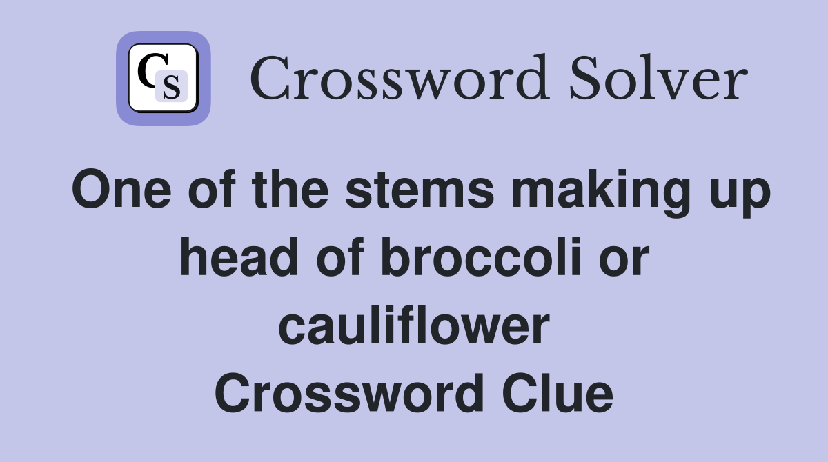 One of the stems making up head of broccoli or cauliflower Crossword Clue