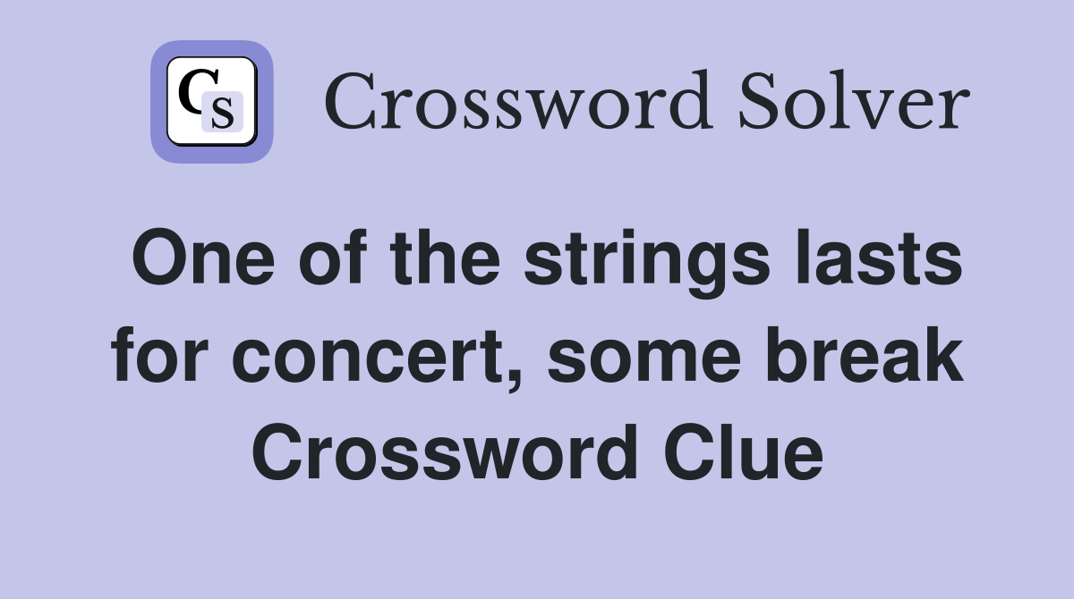 One of the strings lasts for concert, some break Crossword Clue