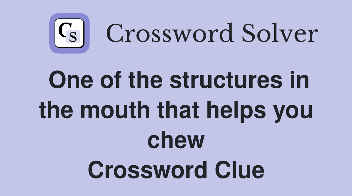 One of the structures in the mouth that helps you chew Crossword Clue