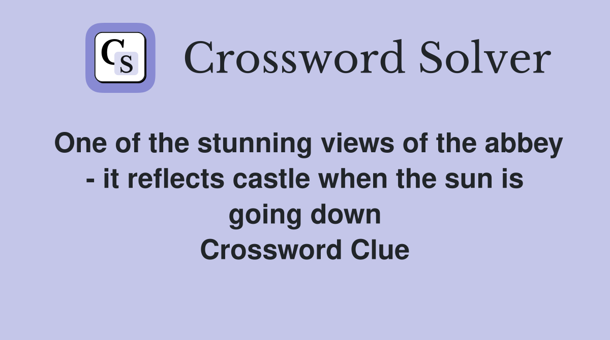 One of the stunning views of the abbey - it reflects castle when the sun is going down Crossword Clue