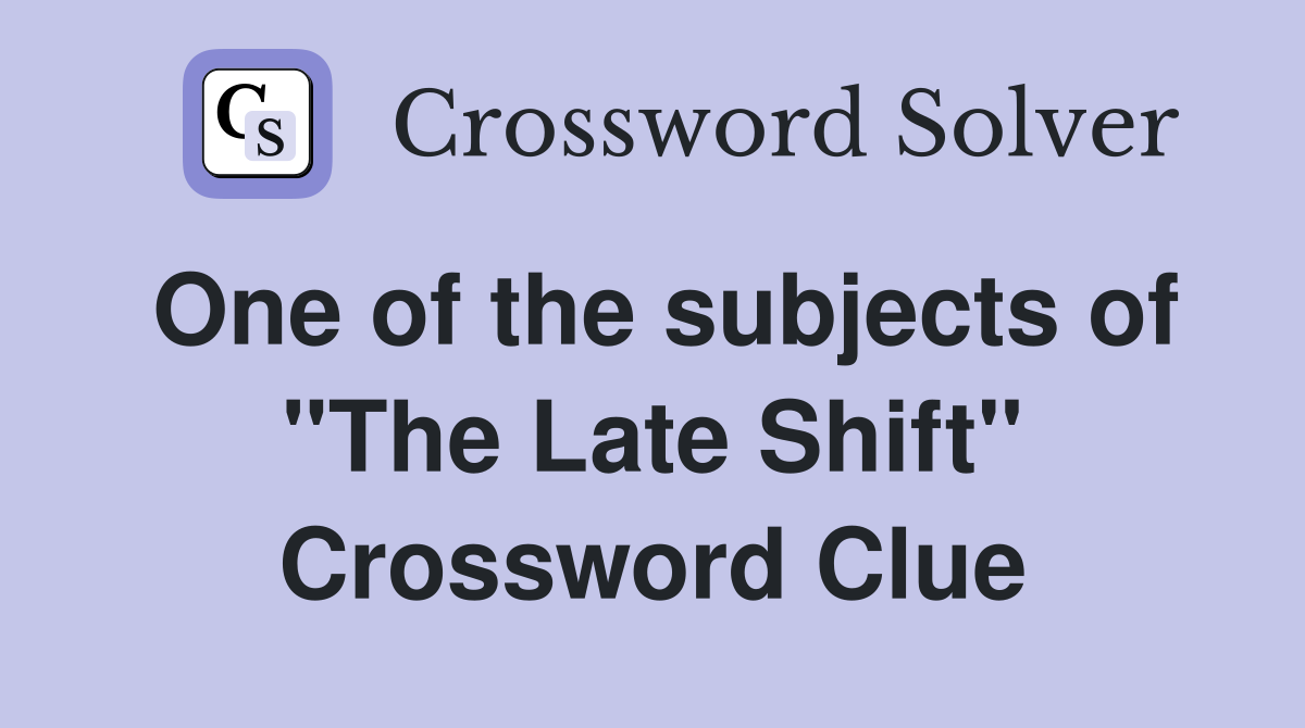 One of the subjects of "The Late Shift" Crossword Clue
