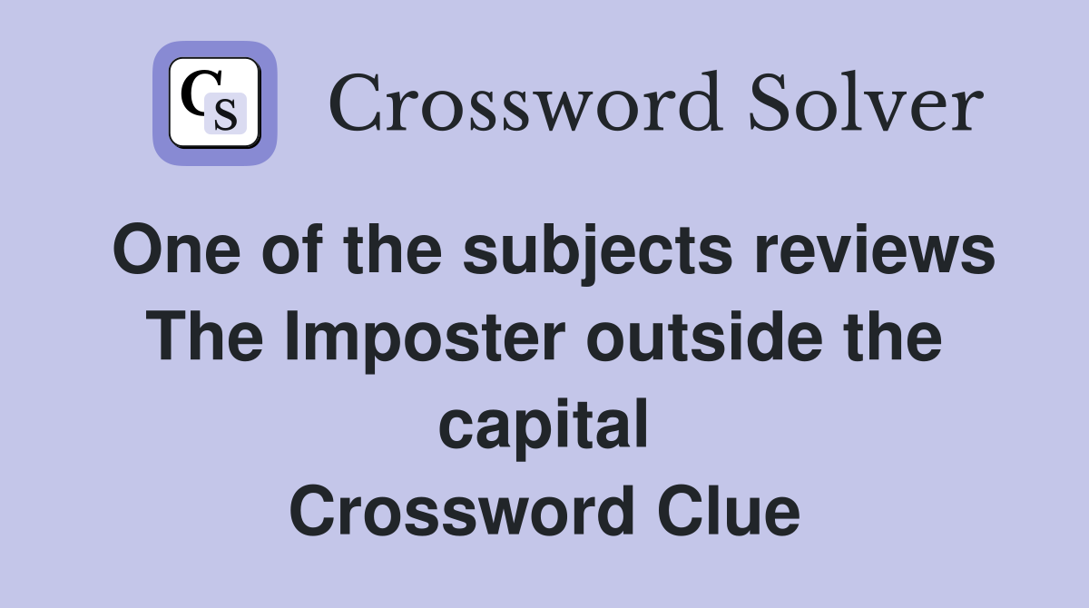 One of the subjects reviews The Imposter outside the capital Crossword Clue
