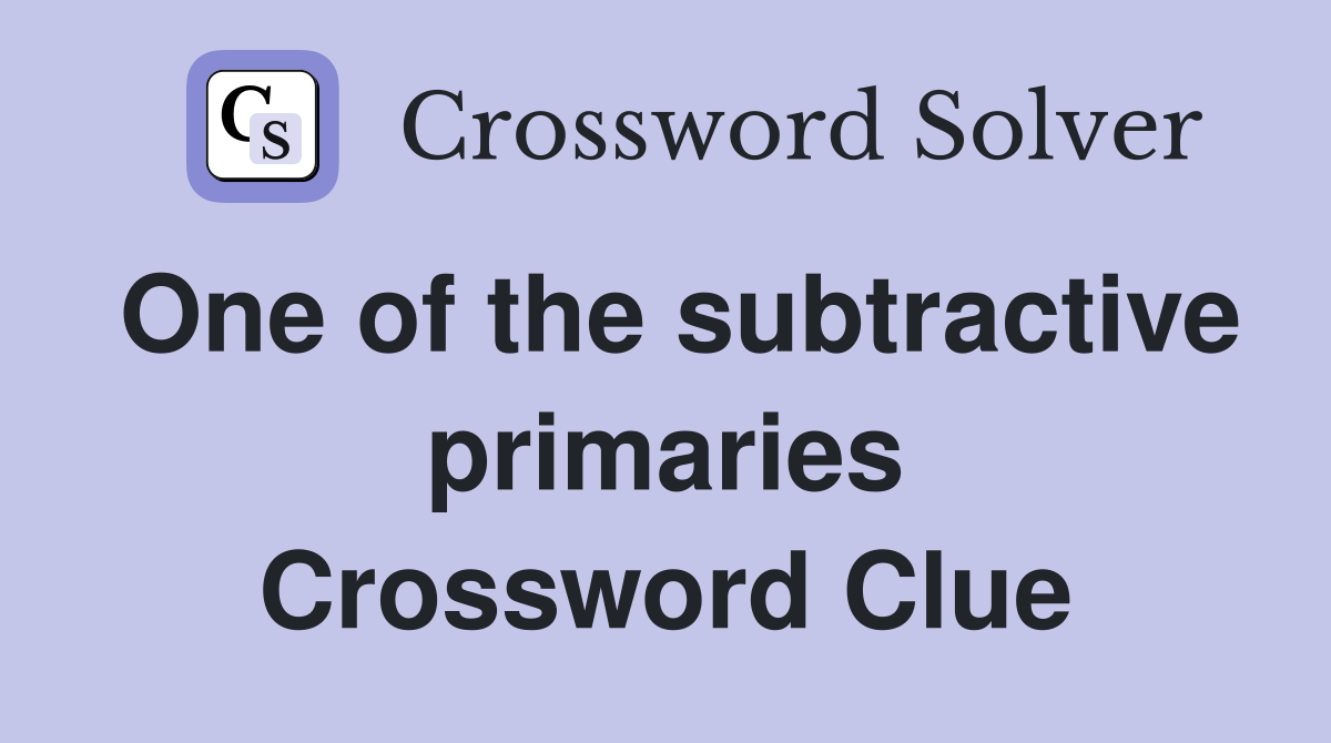 One of the subtractive primaries Crossword Clue