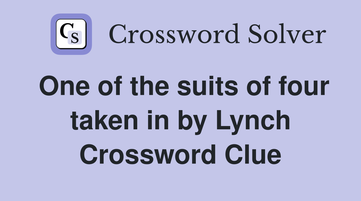 One of the suits of four taken in by Lynch Crossword Clue