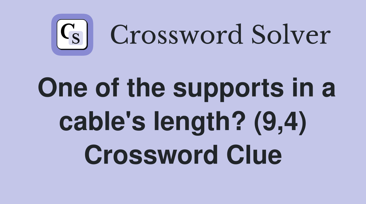 One of the supports in a cable's length? (9,4) Crossword Clue