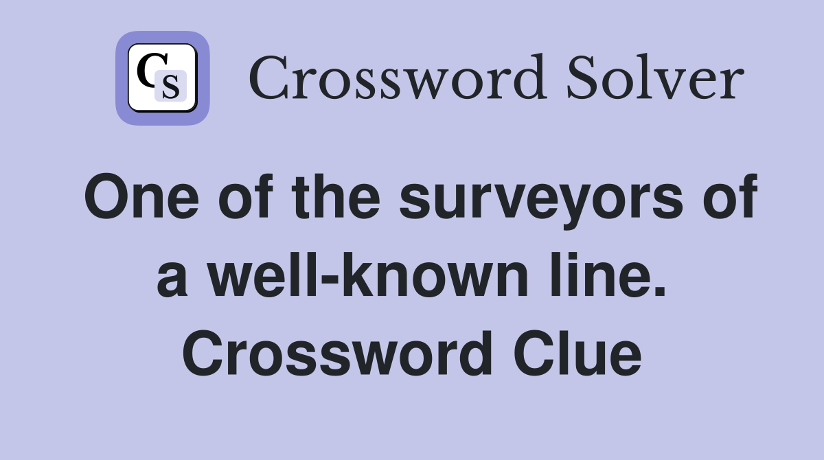 One of the surveyors of a well-known line. Crossword Clue