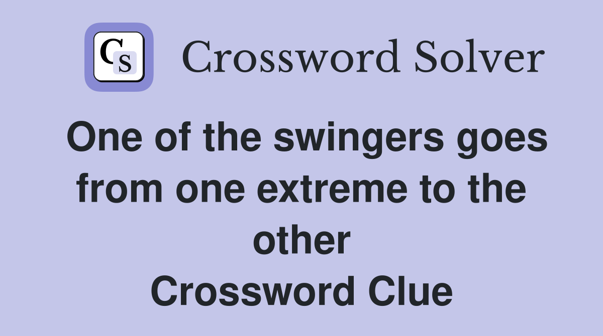 One of the swingers goes from one extreme to the other Crossword Clue