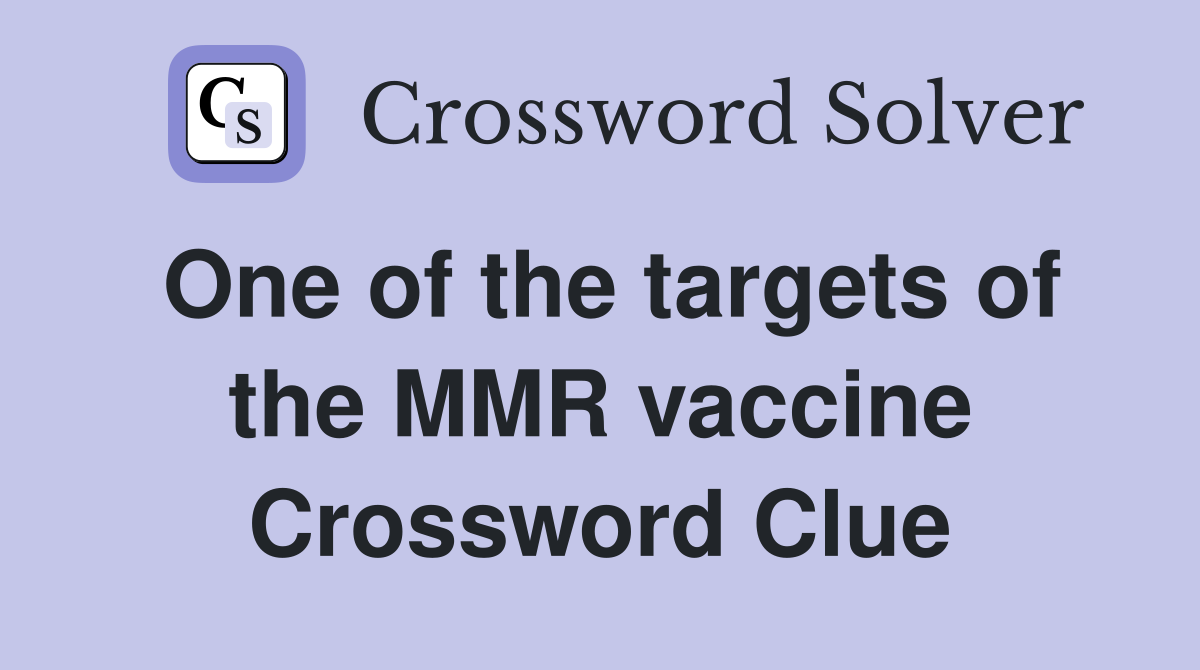 One of the targets of the MMR vaccine Crossword Clue