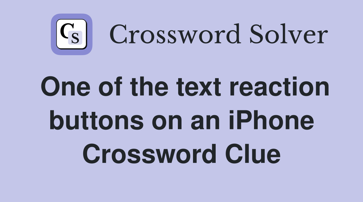 One of the text reaction buttons on an iPhone Crossword Clue