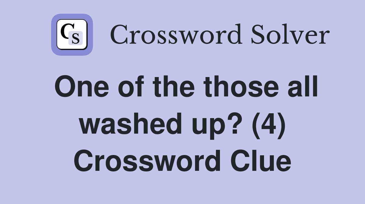 One of the those all washed up? (4) Crossword Clue